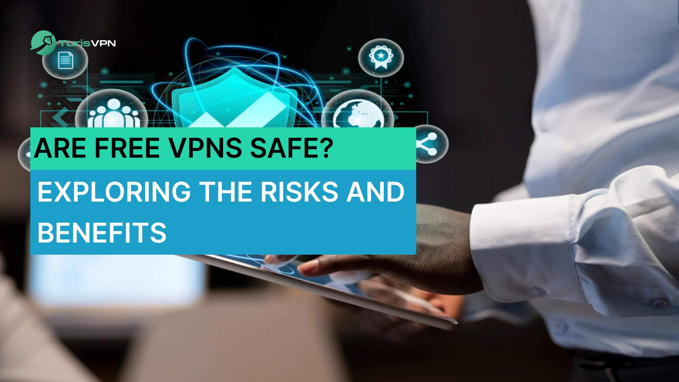 Are Free VPNs Safe? Exploring The Risks And Benefits