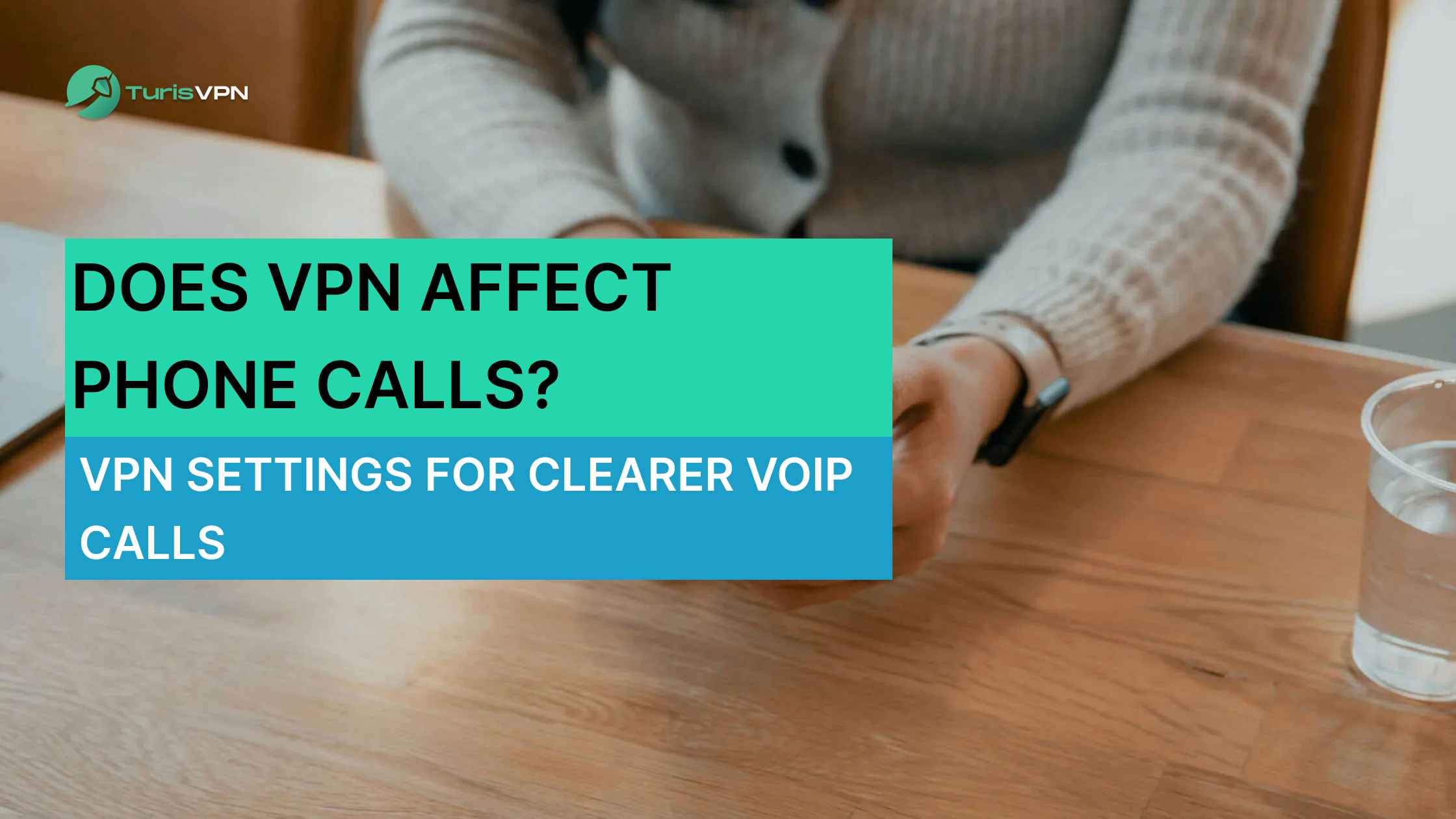 Does VPN Affect Phone Calls? VPN Settings for Clearer VoIP Calls