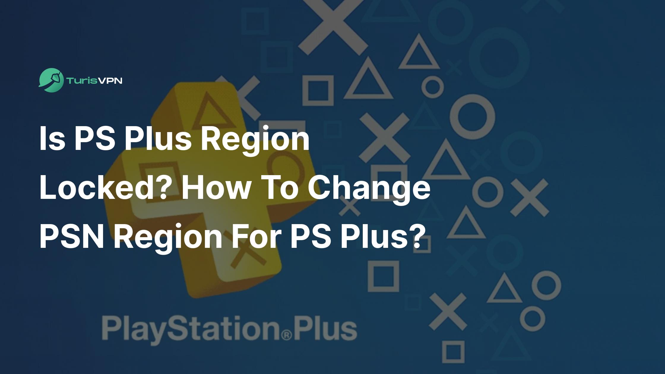 Is PS Plus Region Locked? How to change PSN region for PS Plus?