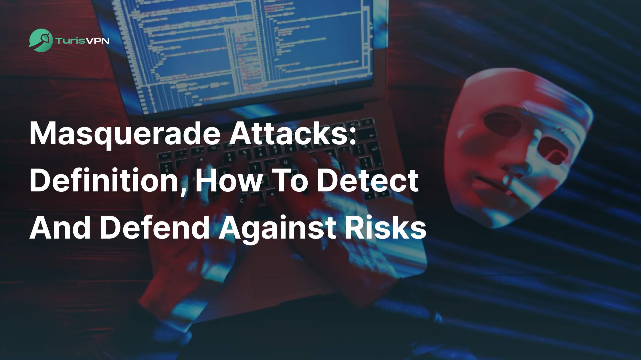 Masquerade Attacks: Definition, How To Detect and Defend Against Risks